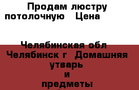 Продам люстру потолочную › Цена ­ 2 000 - Челябинская обл., Челябинск г. Домашняя утварь и предметы быта » Интерьер   